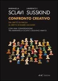 Confronto creativo. Dal diritto di parola al diritto di essere ascoltati - Marianella Sclavi, Lawrence E. Susskind - Libro et al. 2011 | Libraccio.it