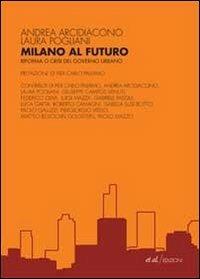 Milano al futuro. Riforma o crisi del governo urbano - Andrea Arcidiacono, Laura Pogliani - Libro et al. 2011 | Libraccio.it