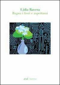 Bagna i fiori e aspettami - Lidia Ravera - Libro et al. 2011, Narrativa | Libraccio.it