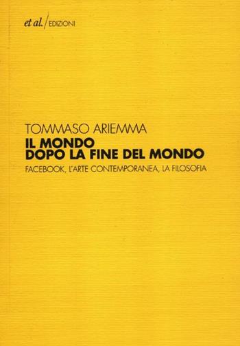 Il mondo dopo la fine del mondo. Facebook, l'arte contemporanea, la filosofia - Tommaso Ariemma - Libro et al. 2012 | Libraccio.it