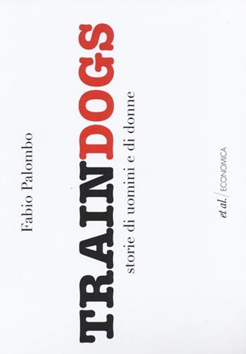 Traindogs. Storie di uomini e di donne - Fabio Palombo - Libro et al. 2013, Economica | Libraccio.it