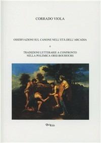 Osservazioni sul canone nell'età dell'arcadia e tradizioni letterarie a confronto nella polemica Orsi-Bouhours - Corrado Viola - Libro QuiEdit 2009 | Libraccio.it