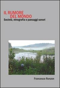 Il rumore del mondo. Società, etnografia e paesaggi sonori - Francesco Ronzon - Libro QuiEdit 2010 | Libraccio.it