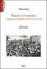 Parole sovversive. L'opinione pubblica nel XVIII secolo - Arlette Farge - Libro QuiEdit 2012 | Libraccio.it