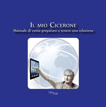 Il mio Cicerone. Manuale di come preparare e tenere una relazione - Giuliano Bergamaschi - Libro QuiEdit 2013 | Libraccio.it