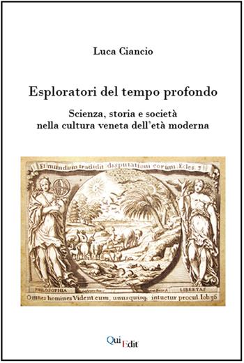 Esploratori del tempo profondo. Scienza, storia e società nella cultura veneta dell'età moderna - Luca Ciancio - Libro QuiEdit 2014 | Libraccio.it