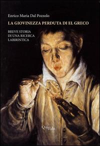La giovinezza perduta di El Greco. Breve storia di una ricerca labirintica. Ediz. illustrata - Enrico M. Dal Pozzolo - Libro QuiEdit 2015 | Libraccio.it