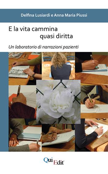 E la vita cammina quasi diritta. Un laboratorio di narrazioni pazienti - Delfina Lusiardi, Anna Maria Piussi - Libro QuiEdit 2015 | Libraccio.it