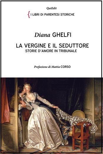 La vergine e il seduttore. Storie d'amore in tribunale - Diana Ghelfi - Libro QuiEdit 2015, I libri di parentesi storiche | Libraccio.it