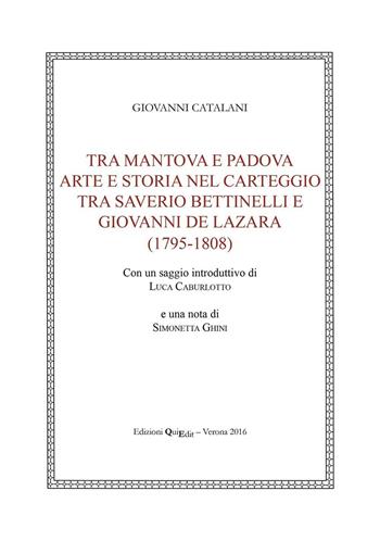 Tra Mantova e Padova. Arte e storia nel carteggio tra Saverio Bettinelli e Giovanni De Lazara (1795-1808) - Giovanni Catalani - Libro QuiEdit 2016, C.R.E.S. Edizioni e strumenti | Libraccio.it