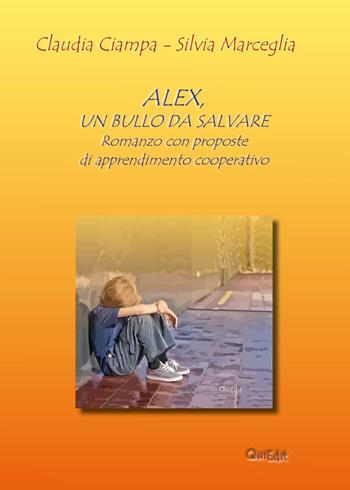 Alex, un bullo da salvare. Romanzo con proposte di apprendimento cooperativo - Claudia Ciampa, Silvia Marceglia - Libro QuiEdit 2016 | Libraccio.it