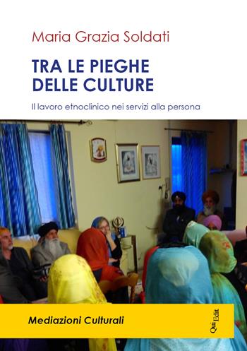 Tra le pieghe delle culture. Il lavoro etnoclinico nei servizi alla persona - Maria Grazia Soldati - Libro QuiEdit 2019, Mediazioni culturali | Libraccio.it