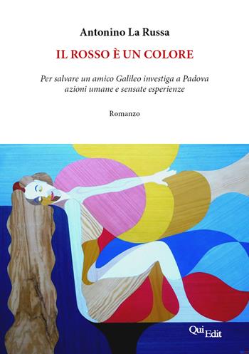 Il rosso è un colore. Per salvare un amico Galileo investiga a Padova azioni umane e sensate esperienze - Antonino La Russa - Libro QuiEdit 2020 | Libraccio.it