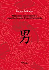 Modernità, nazionalismo e mascolinità nella Cina del Novecento. La costruzione della mascolinità in Cina e la sua rappresentazione letteraria dalla fine dell'Impero all'epoca delle riforme