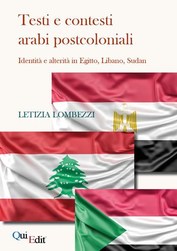 Testi e contesti arabi postcoloniali. Identità e alterità in Egitto, Libano, Sudan - Letizia Lombezzi - Libro QuiEdit 2021 | Libraccio.it