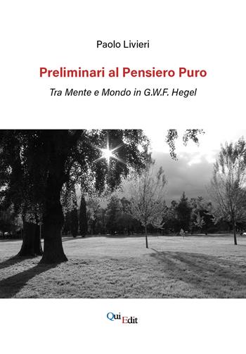 Preliminari al pensiero puro. Tra mente e mondo in G.W.F. Hegel - Paolo Livieri - Libro QuiEdit 2021 | Libraccio.it