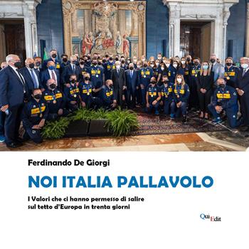 Noi Italia pallavolo. I valori che ci hanno permesso di salire sul tetto d’Europa in trenta giorni - Ferdinando De Giorgi - Libro QuiEdit 2021 | Libraccio.it