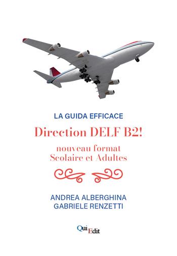 Direction B2! Nouveau format du DELF adultes et scolaire - Andrea Alberghina, Gabriele Renzetti - Libro QuiEdit 2021 | Libraccio.it