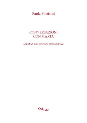 Conversazioni con Marta. Spunti di una scrittura psicoanalitica - Paola Polettini - Libro QuiEdit 2022 | Libraccio.it