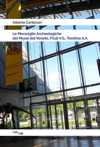 Le meraviglie archeologiche dei musei del Veneto, Friuli V.G., Trentino A.A. - Alberto Centenari - Libro QuiEdit 2024 | Libraccio.it