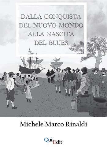Dalla Conquista del nuovo mondo alla nascita del Blues - Michele Marco Rinaldi - Libro QuiEdit 2025 | Libraccio.it
