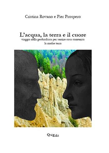 L'acqua, la terra e il cuore. Viaggio nella geobiofisica per sentire cosa comunica la madre terra - Cristina Rovano, Pier Prospero - Libro QuiEdit 2025 | Libraccio.it