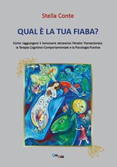 Qual è la tua fiaba? Come raggiungere il benessere attreverso l'analisi transazionale, terapia cognitivo-comportamentale, psicologia positiva