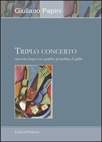Triplo concerto. Racconto lungo con qualche pennellata di giallo - Giuliano Papini - Libro Helicon 2009 | Libraccio.it