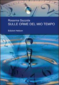 Sulle orme del mio tempo - Rosanna Gazzola - Libro Helicon 2009 | Libraccio.it