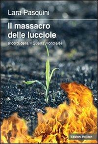 Il massacro delle lucciole - Lara Pasquini - Libro Helicon 2009 | Libraccio.it