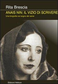 Anais Nin. Il vizio di scrivere. Una biografia sul sogno dei sensi - Rita Brescia - Libro Helicon 2010 | Libraccio.it