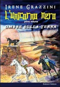 L' unicorno nero. Ombre sulla terra - Irene Grazzini - Libro Helicon 2010 | Libraccio.it