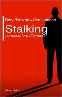 Stalking. Conoscerlo e difendersi - Dory D'Anzeo, Ciro Iannone - Libro Helicon 2010 | Libraccio.it