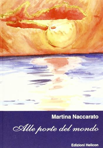 Alle porte del mondo - Martina Naccarato - Libro Helicon 2011 | Libraccio.it