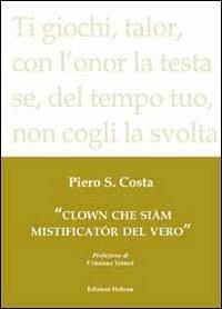 Clown che siàm mistificatór del vero - Piero S. Costa - Libro Helicon 2011 | Libraccio.it
