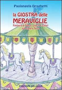 La giostra delle meraviglie. Fantasia di danze, giochi e colori sul pianeta terra - Paolangela Draghetti - Libro Helicon 2011 | Libraccio.it