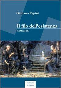 Il filo dell'esistenza - Giuliano Papini - Libro Helicon 2011 | Libraccio.it