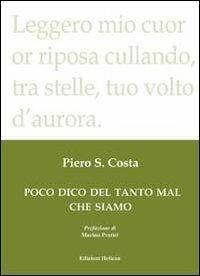 Poco dico del tanto mal che siamo - Piero S. Costa - Libro Helicon 2012 | Libraccio.it