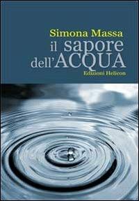 Il sapore dell'acqua - Simona Massa - Libro Helicon 2012 | Libraccio.it