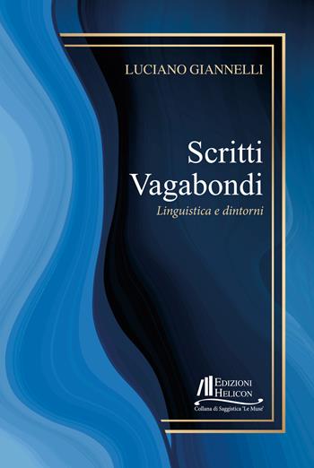 Scritti vagabondi. Linguistica e dintorni - Luciano Giannelli - Libro Helicon 2023, Collana di Saggistica Le Muse | Libraccio.it