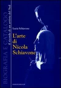 L' arte di Nicola Schiavone. Biografia e catalogo. Il ricordo di un ritrattista del sud - Lucia Schiavone - Libro Helicon 2012 | Libraccio.it