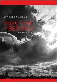 Sopra i cieli di Berlino - Iabella Sordi - Libro Helicon 2013 | Libraccio.it