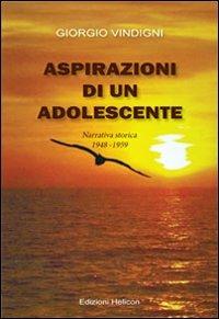 Aspirazioni di un adolescente. Narrativa storica 1948-1959 - Giorgio Vindigni - Libro Helicon 2013 | Libraccio.it