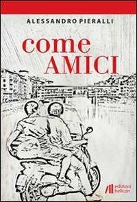 Come amici - Alessandro Pieralli - Libro Helicon 2013 | Libraccio.it