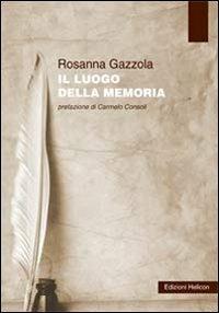 Il luogo della memoria - Rosanna Gazzola - Libro Helicon 2013 | Libraccio.it