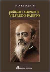 Politica e scienza in Vilfredo Pareto - Nives Banin - Libro Helicon 2013 | Libraccio.it