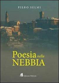 Poesia nella nebbia - Piero Selmi - Libro Helicon 2013 | Libraccio.it