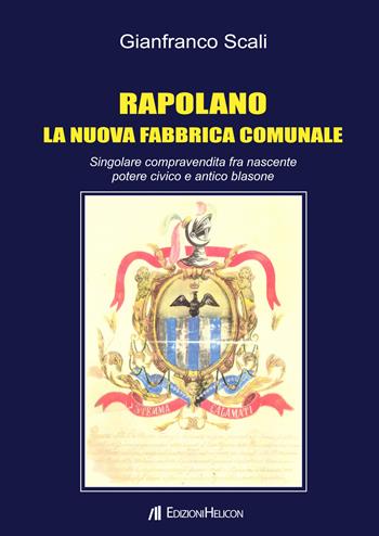 Rapolano. La nuova fabbrica comunale. Singolare compravendita fra nascente potere civico e antico blasone - Gianfranco Scali - Libro Helicon 2014 | Libraccio.it