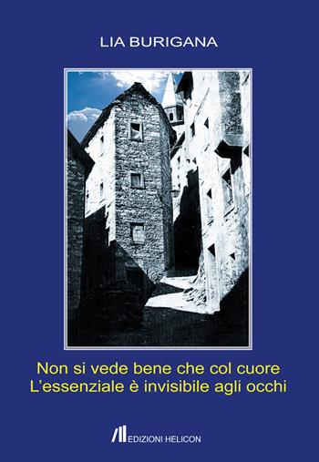 Non si vede bene che col cuore. L'essenziale è invisibile agli occhi - Lia Burigana - Libro Helicon 2014 | Libraccio.it