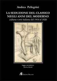 La seduzione del classico negli anni del moderno. Cultura e arte italiana dal 1914 al 1920 - Andrea Pellegrini - Libro Helicon 2014 | Libraccio.it